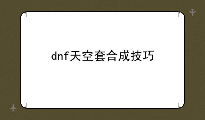 dnf天空套合成技巧