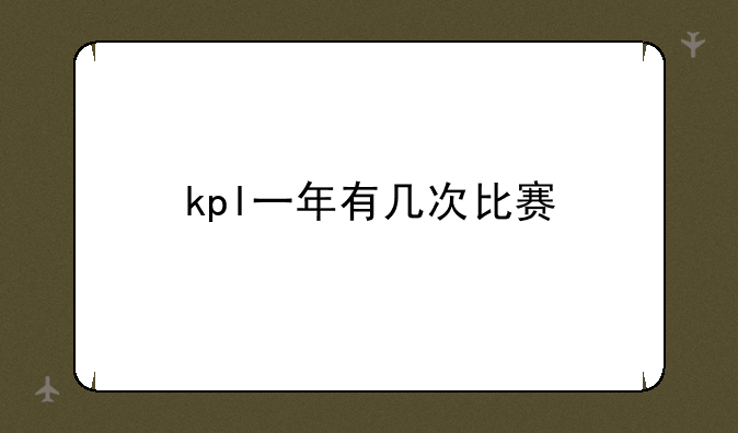 kpl一年有几次比赛