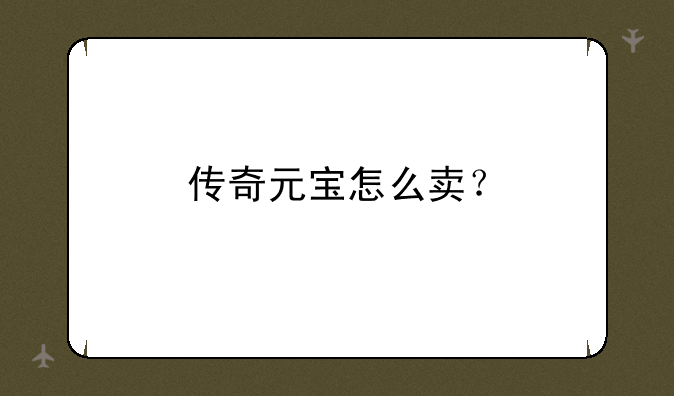 传奇元宝怎么卖？
