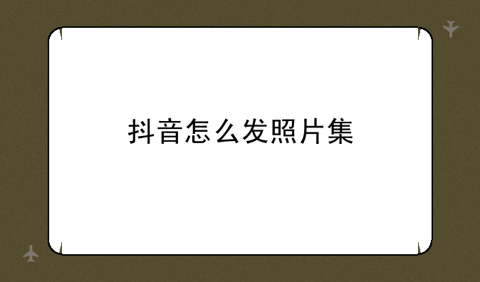 抖音怎么发照片集