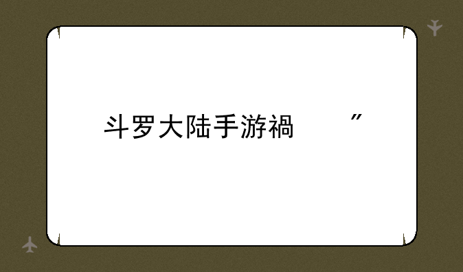 斗罗大陆手游福利