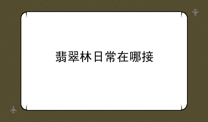 翡翠林日常在哪接