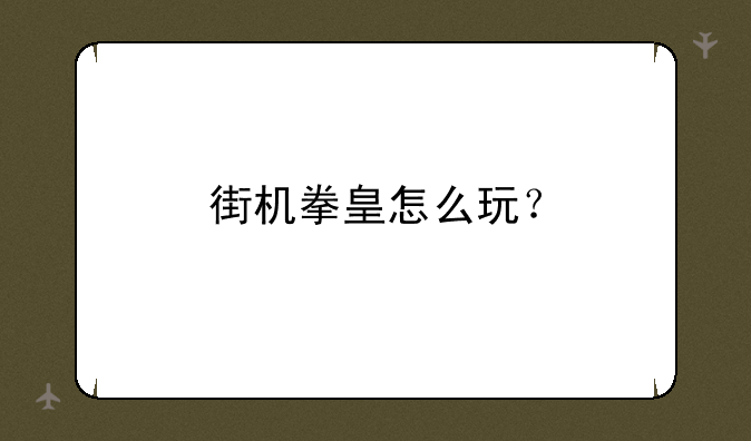 街机拳皇怎么玩？