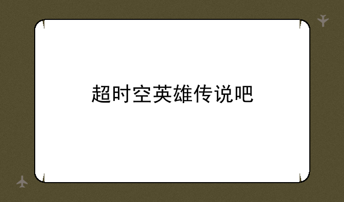 超时空英雄传说吧