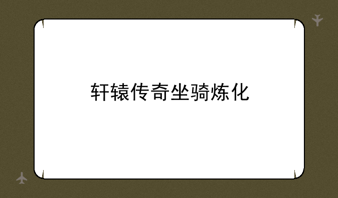 轩辕传奇坐骑炼化