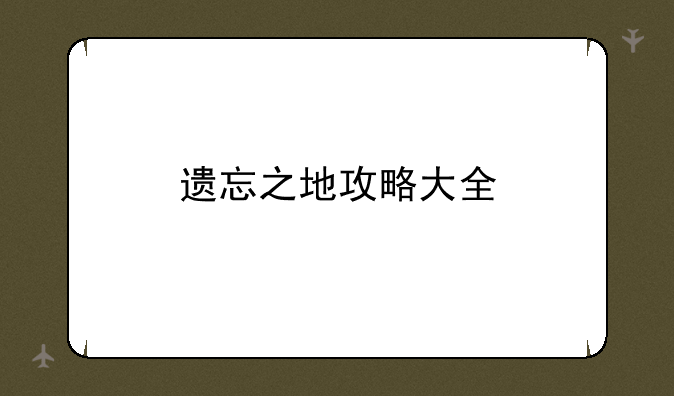 遗忘之地攻略大全
