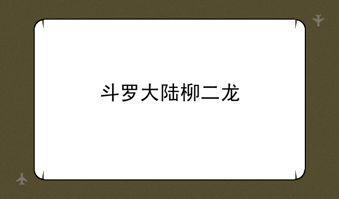 斗罗大陆柳二龙