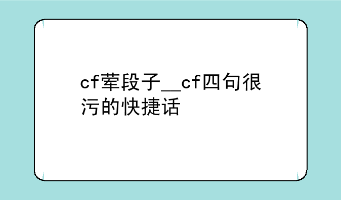 cf荤段子__cf四句很污的快捷话