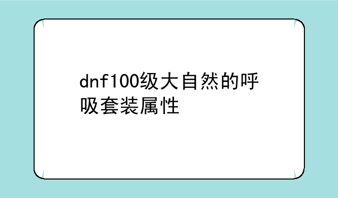 dnf100级大自然的呼吸套装属性