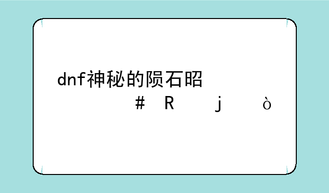 dnf神秘的陨石是干什么用的？
