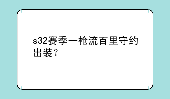 s32赛季一枪流百里守约出装？