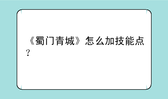 《蜀门青城》怎么加技能点？