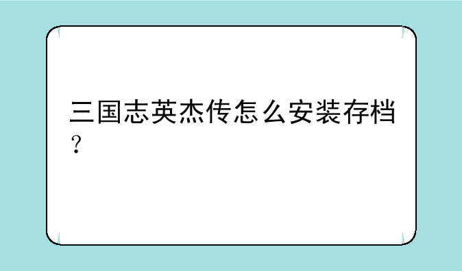 三国志英杰传怎么安装存档？