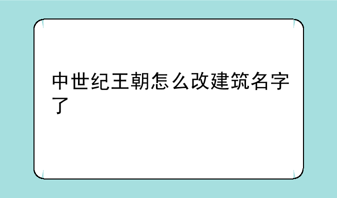 中世纪王朝怎么改建筑名字了