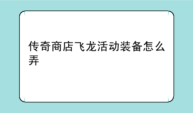 传奇商店飞龙活动装备怎么弄