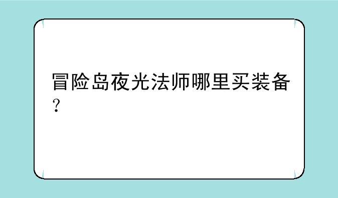 冒险岛夜光法师哪里买装备？