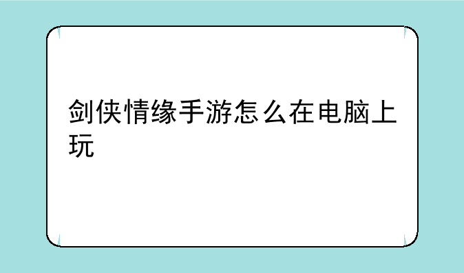 剑侠情缘手游怎么在电脑上玩