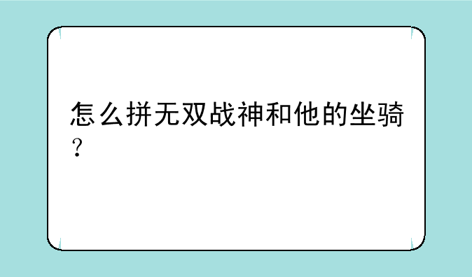 怎么拼无双战神和他的坐骑？