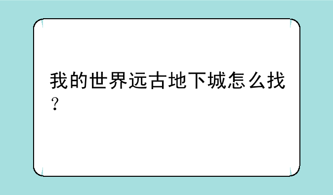 我的世界远古地下城怎么找？