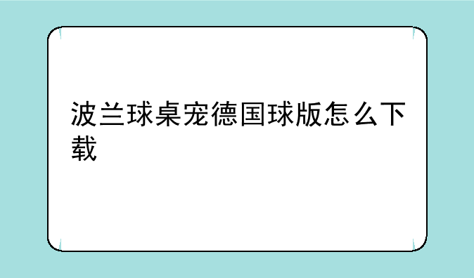 波兰球桌宠德国球版怎么下载