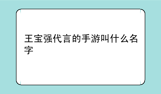 王宝强代言的手游叫什么名字