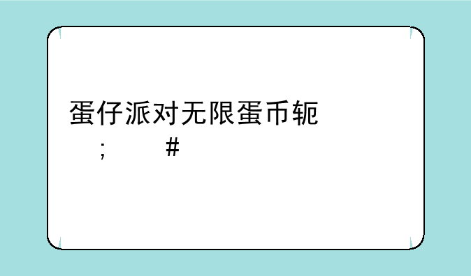 蛋仔派对无限蛋币软件怎么下