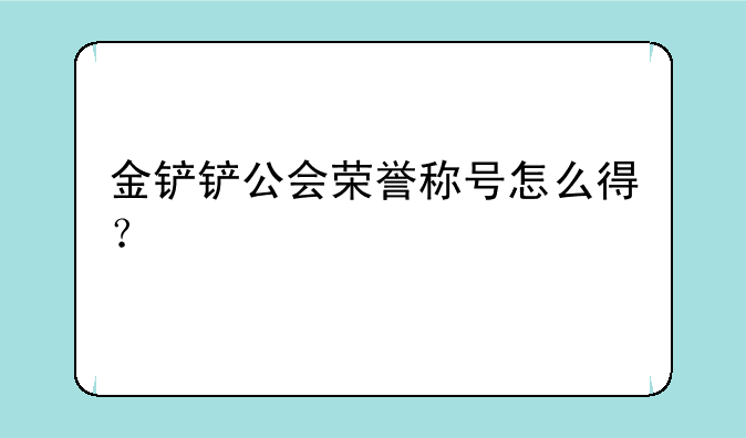 金铲铲公会荣誉称号怎么得？