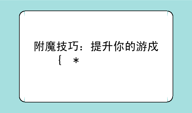 附魔技巧：提升你的游戏实力
