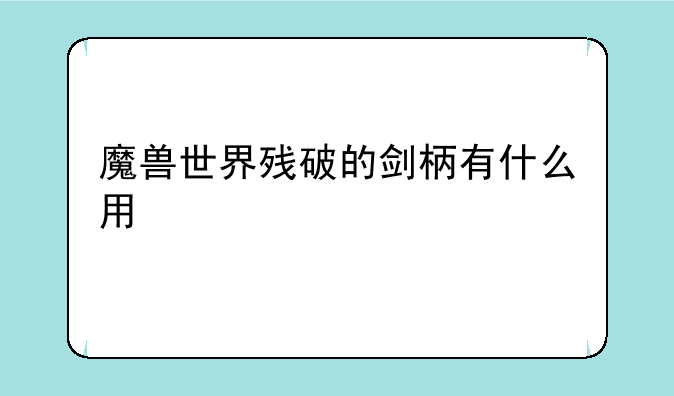 魔兽世界残破的剑柄有什么用