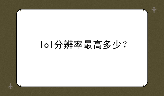 lol分辨率最高多少？