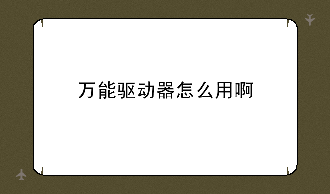 万能驱动器怎么用啊