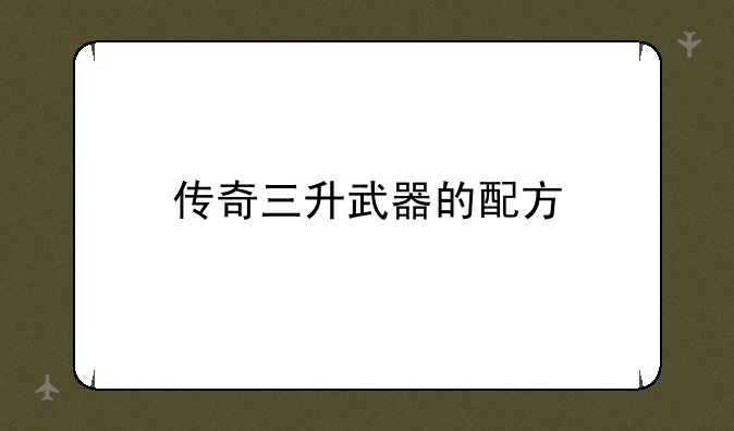 传奇三升武器的配方