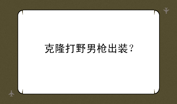克隆打野男枪出装？