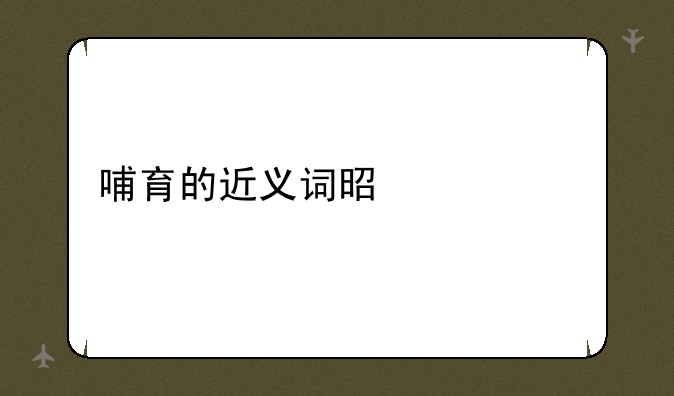 哺育的近义词是什么