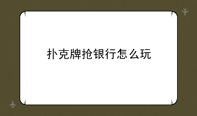 扑克牌抢银行怎么玩
