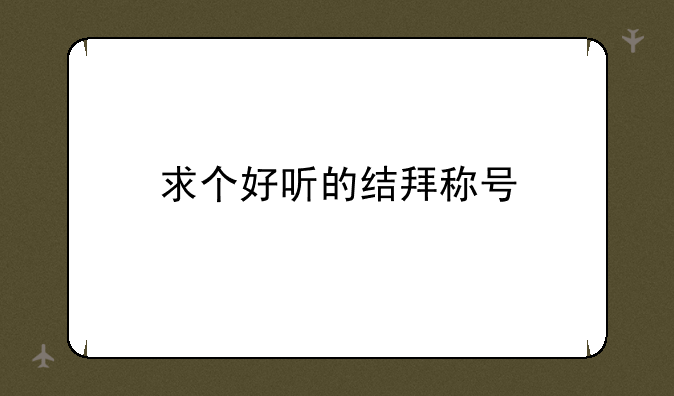 求个好听的结拜称号