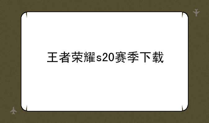王者荣耀s20赛季下载