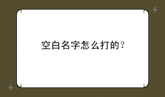 空白名字怎么打的？