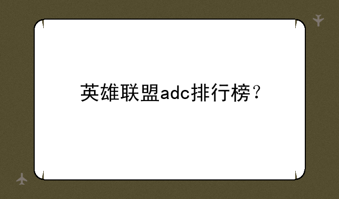 英雄联盟adc排行榜？