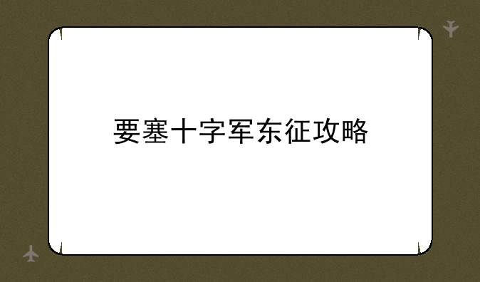要塞十字军东征攻略