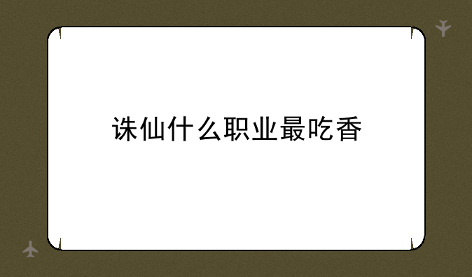 诛仙什么职业最吃香