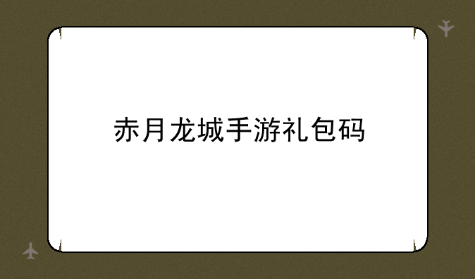 赤月龙城手游礼包码