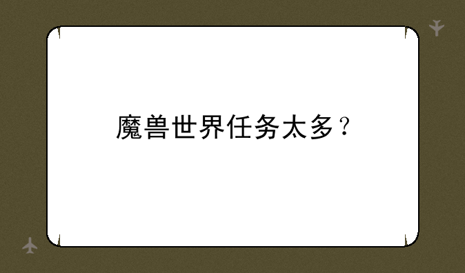魔兽世界任务太多？