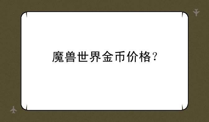 魔兽世界金币价格？