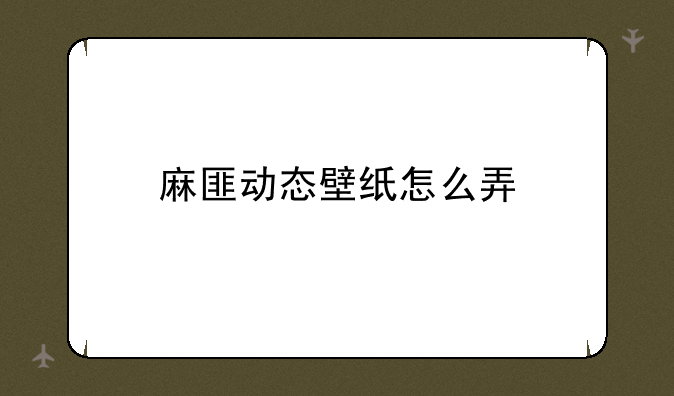 麻匪动态壁纸怎么弄