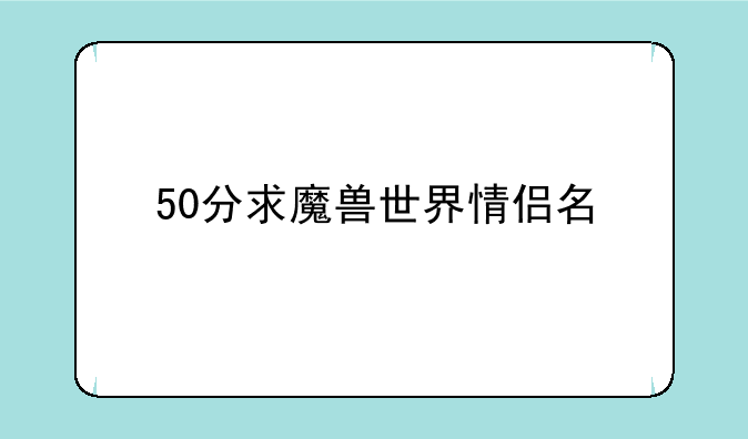 50分求魔兽世界情侣名