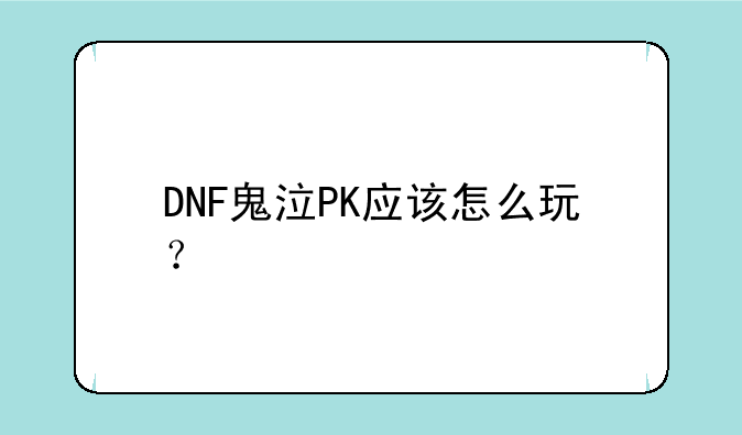 DNF鬼泣PK应该怎么玩？