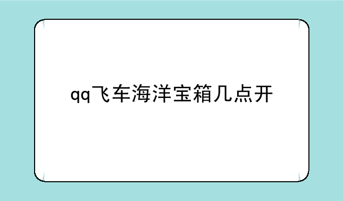 qq飞车海洋宝箱几点开
