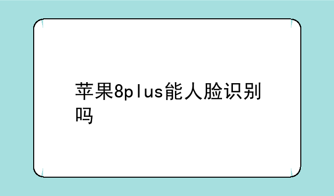 苹果8plus能人脸识别吗