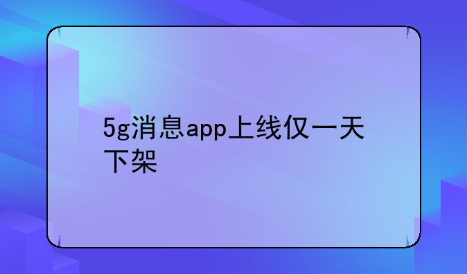 5g消息app上线仅一天下架